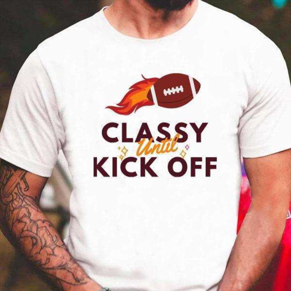 Classy Until Kickoff Football Sunday Game Day Humor Graphic T-Shirt